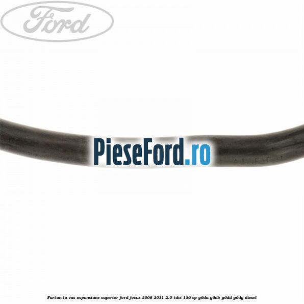 Furtun la vas expansiune superior Ford Focus 2008-2011 2.0 TDCi 136 cp G6DA, G6DB, G6DD, G6DG diesel