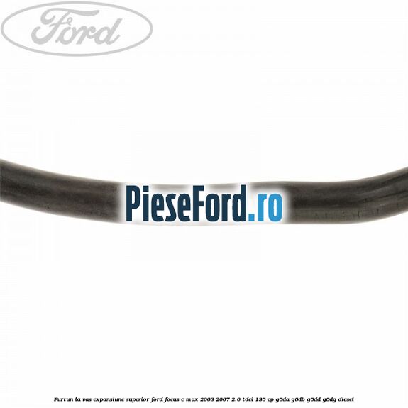 Furtun la vas expansiune superior Ford Focus C-Max 2003-2007 2.0 TDCi 136 cp G6DA, G6DB, G6DD, G6DG diesel