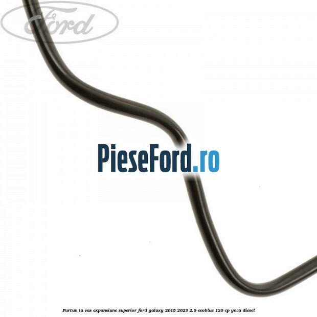Furtun la vas expansiune superior Ford Galaxy 2015-2023 2.0 EcoBlue 120 cp Furtun la vas expansiune superior Ford Galaxy 2015-2023 2.0 EcoBlue 120 cp YNCA diesel