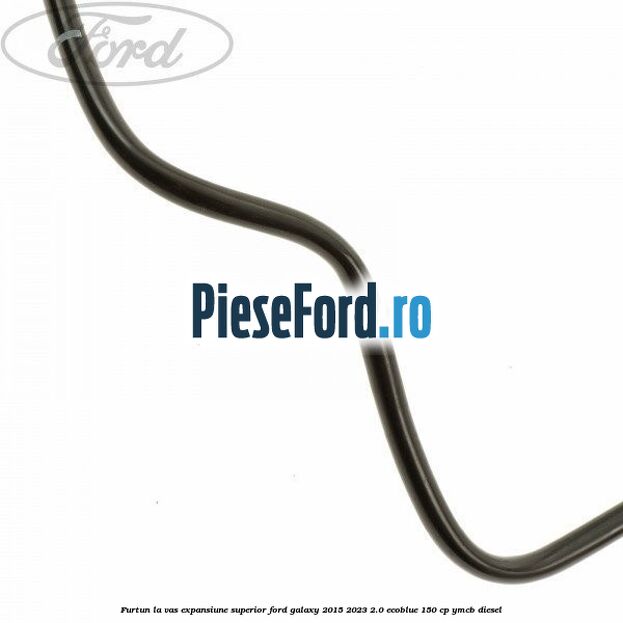 Furtun la vas expansiune superior Ford Galaxy 2015-2023 2.0 EcoBlue 150 cp YMCB diesel