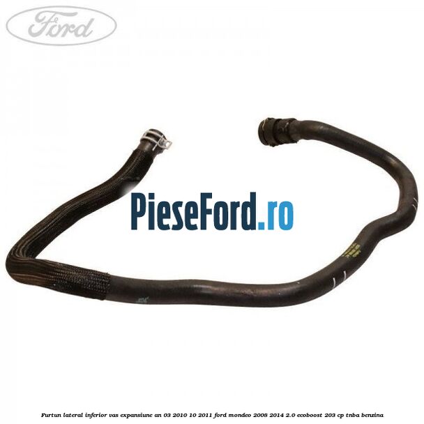Furtun lateral inferior vas expansiune an 03/2010-10/2011 Ford Mondeo 2008-2014 2.0 EcoBoost 203 cp TNBA benzina