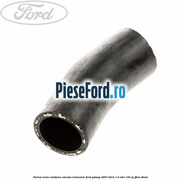 Furtun mare, conducta carcasa termostat Ford Galaxy 2007-2014 1.8 TDCi 100 cp Furtun mare, conducta carcasa termostat Ford Galaxy 2007-2014 1.8 TDCi 100 cp FFWA diesel