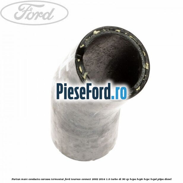 Furtun mare, conducta carcasa termostat Ford Tourneo Connect 2002-2014 1.8 Turbo Di 90 cp HCPA, HCPB, HCPC, HCPD, P9PA diesel