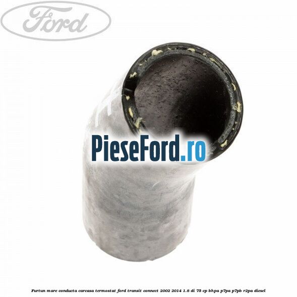 Furtun mare, conducta carcasa termostat Ford Transit Connect 2002-2014 1.8 Di 75 cp BHPA, P7PA, P7PB, R2PA diesel
