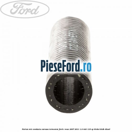 Furtun mic, conducta carcasa termostat Ford C-Max 2007-2011 1.8 TDCi 115 cp Furtun mic, conducta carcasa termostat Ford C-Max 2007-2011 1.8 TDCi 115 cp KKDA, KKDB diesel