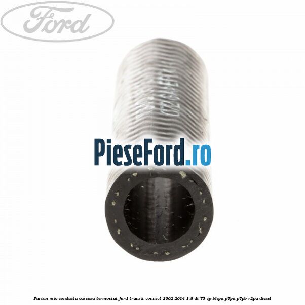 Furtun mic, conducta carcasa termostat Ford Transit Connect 2002-2014 1.8 Di 75 cp BHPA, P7PA, P7PB, R2PA diesel