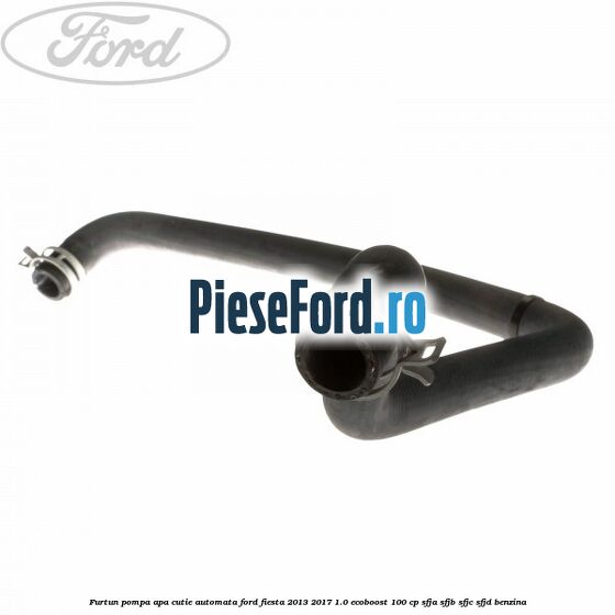 Furtun pompa apa cutie automata Ford Fiesta 2013-2017 1.0 EcoBoost 100 cp SFJA, SFJB, SFJC, SFJD benzina