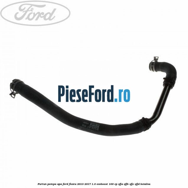Furtun pompa apa Ford Fiesta 2013-2017 1.0 EcoBoost 100 cp SFJA, SFJB, SFJC, SFJD benzina