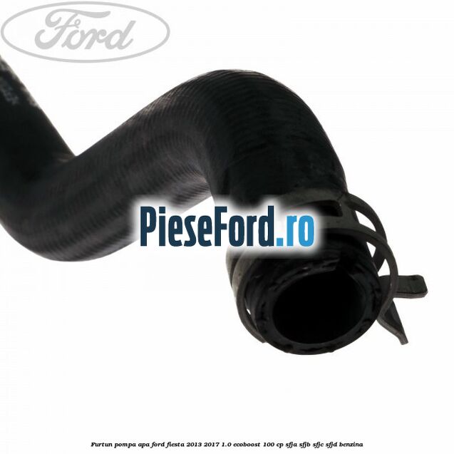 Furtun pompa apa Ford Fiesta 2013-2017 1.0 EcoBoost 100 cp Furtun pompa apa Ford Fiesta 2013-2017 1.0 EcoBoost 100 cp SFJA, SFJB, SFJC, SFJD benzina