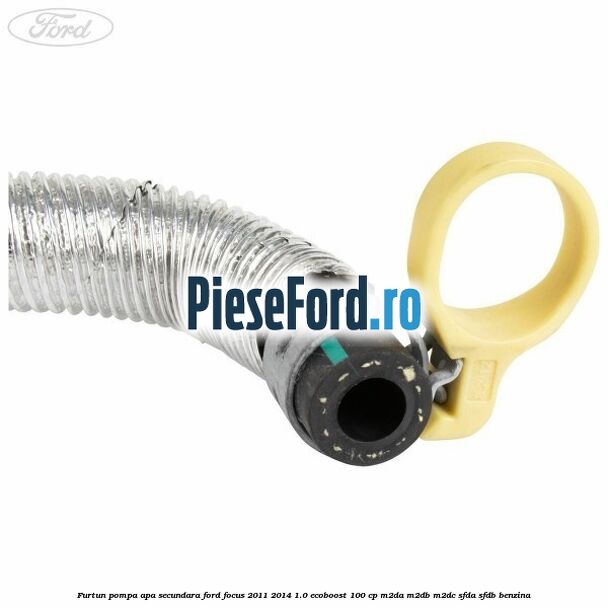 Furtun pompa apa secundara Ford Focus 2011-2014 1.0 EcoBoost 100 cp M2DA, M2DB, M2DC, SFDA, SFDB benzina