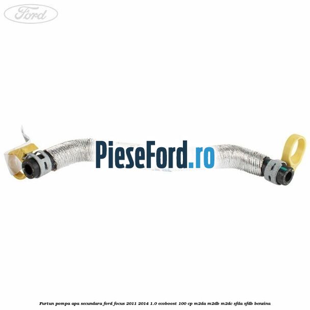 Furtun pompa apa secundara Ford Focus 2011-2014 1.0 EcoBoost 100 cp M2DA, M2DB, M2DC, SFDA, SFDB benzina