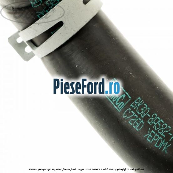 Furtun pompa apa superior flansa Ford Ranger 2016-2020 2.2 TDCi 160 cp GBVAJQJ, T22DD0P diesel