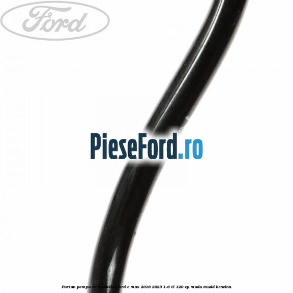 Furtun pompa combustibil Ford C-Max 2016-2020 1.6 Ti 120 cp Furtun pompa combustibil Ford C-Max 2016-2020 1.6 Ti 120 cp MUDA, MUDD benzina