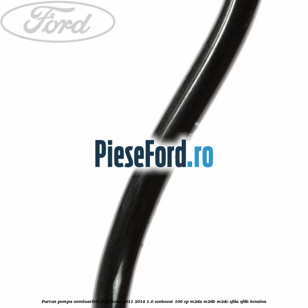 Furtun pompa combustibil Ford Focus 2011-2014 1.0 EcoBoost 100 cp M2DA, M2DB, M2DC, SFDA, SFDB benzina
