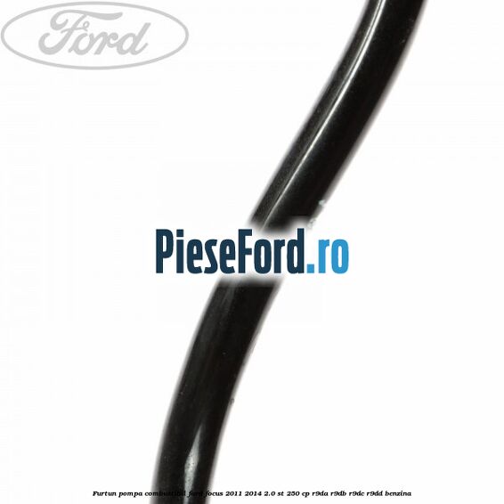 Furtun pompa combustibil Ford Focus 2011-2014 2.0 ST 250 cp Furtun pompa combustibil Ford Focus 2011-2014 2.0 ST 250 cp R9DA, R9DB, R9DC, R9DD benzina
