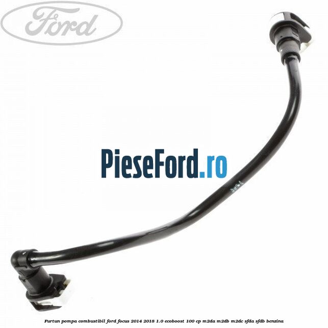Furtun pompa combustibil Ford Focus 2014-2018 1.0 EcoBoost 100 cp M2DA, M2DB, M2DC, SFDA, SFDB benzina