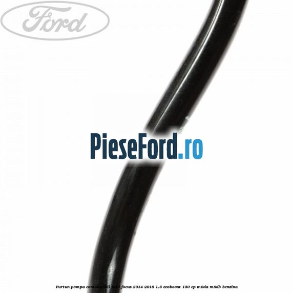 Furtun pompa combustibil Ford Focus 2014-2018 1.5 EcoBoost 150 cp M8DA, M8DB benzina