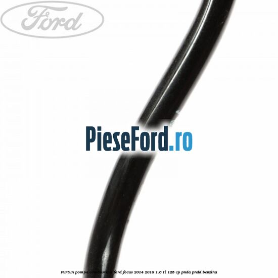 Furtun pompa combustibil Ford Focus 2014-2018 1.6 Ti 125 cp PNDA, PNDD benzina