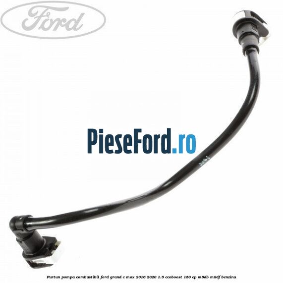Furtun pompa combustibil Ford Grand C-Max 2016-2020 1.5 EcoBoost 150 cp M8DB, M8DF benzina