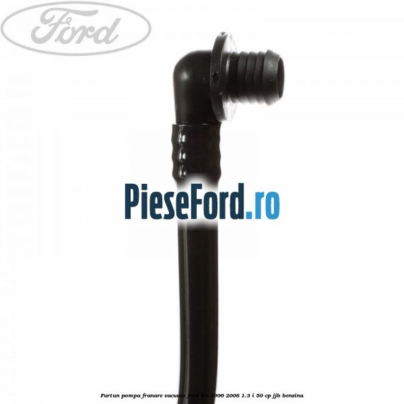 Furtun pompa franare vacuum Ford Ka 1996-2008 1.3 i 50 cp JJB benzina