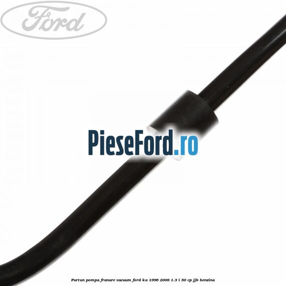 Furtun pompa franare vacuum Ford Ka 1996-2008 1.3 i 50 cp JJB benzina