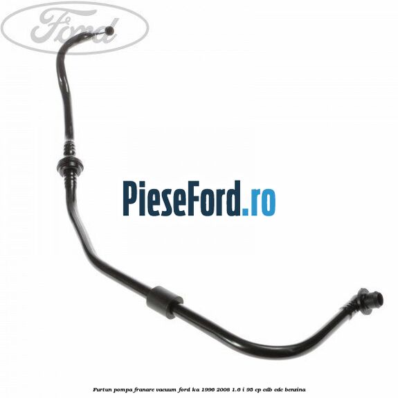 Furtun pompa franare vacuum Ford Ka 1996-2008 1.6 i 95 cp CDB, CDC benzina