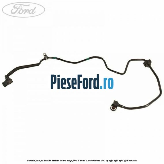Furtun pompa vacum sistem start stop Ford B-Max 1.0 EcoBoost 100 cp SFJA, SFJB, SFJC, SFJD benzina