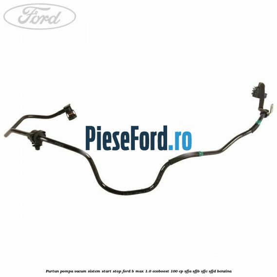 Furtun pompa vacum sistem start stop Ford B-Max 1.0 EcoBoost 100 cp SFJA, SFJB, SFJC, SFJD benzina