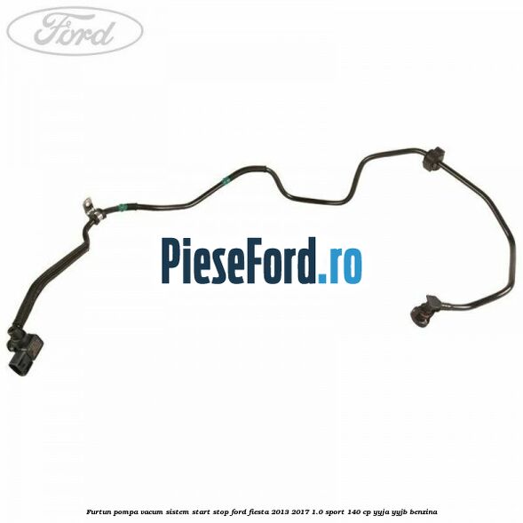 Furtun pompa vacum sistem start stop Ford Fiesta 2013-2017 1.0 Sport 140 cp YYJA, YYJB benzina