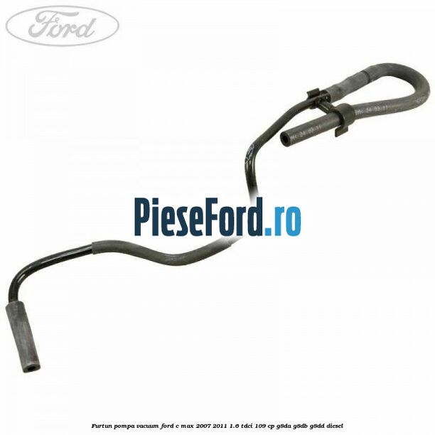 Furtun pompa vacuum Ford C-Max 2007-2011 1.6 TDCi 109 cp G8DA, G8DB, G8DD diesel