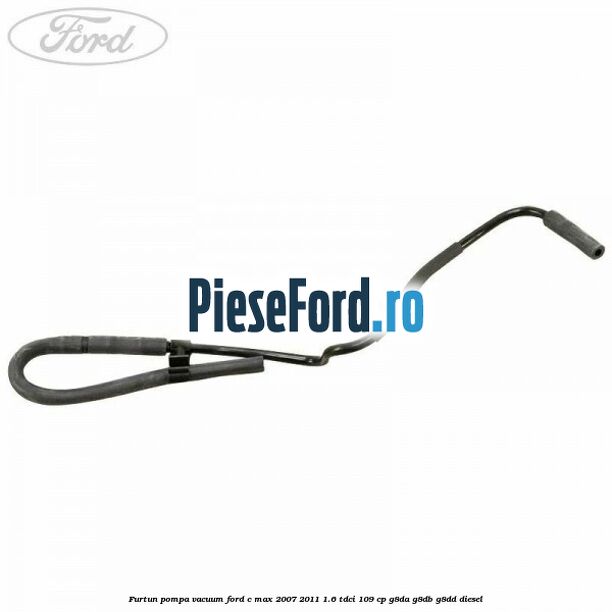 Furtun pompa vacuum Ford C-Max 2007-2011 1.6 TDCi 109 cp G8DA, G8DB, G8DD diesel