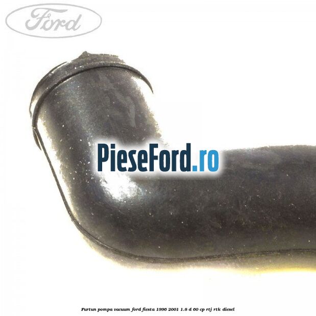 Furtun pompa vacuum Ford Fiesta 1996-2001 1.8 D 60 cp RTJ, RTK diesel