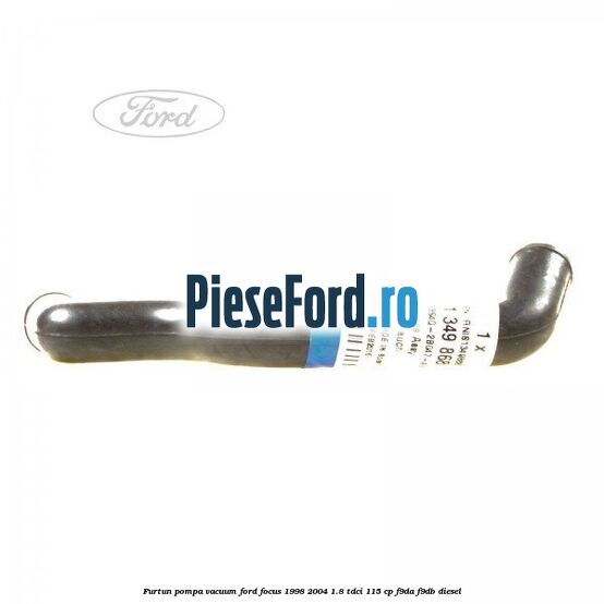 Furtun pompa vacuum Ford Focus 1998-2004 1.8 TDCi 115 cp Furtun pompa vacuum Ford Focus 1998-2004 1.8 TDCi 115 cp F9DA, F9DB diesel