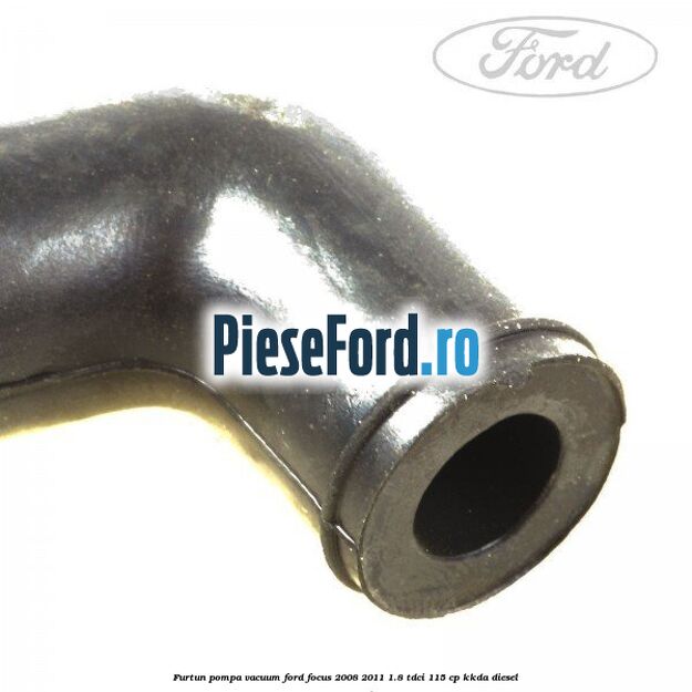 Furtun pompa vacuum Ford Focus 2008-2011 1.8 TDCi 115 cp Furtun pompa vacuum Ford Focus 2008-2011 1.8 TDCi 115 cp KKDA diesel
