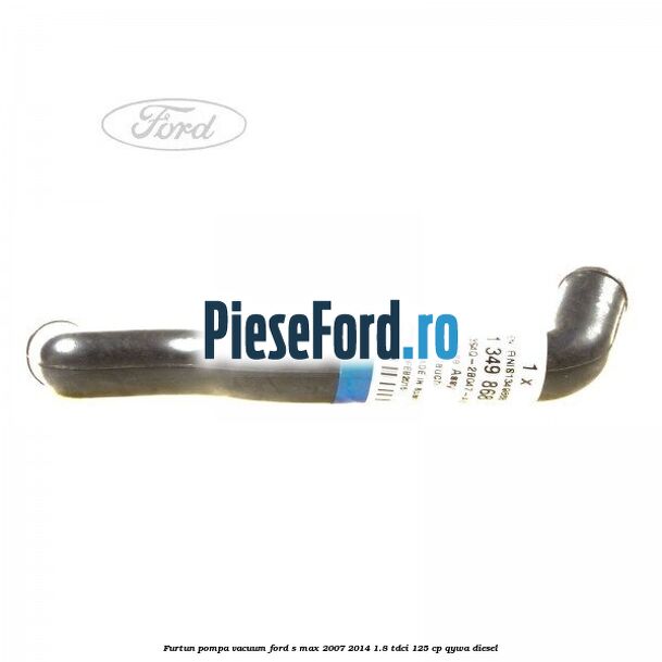Furtun pompa vacuum Ford S-Max 2007-2014 1.8 TDCi 125 cp Furtun pompa vacuum Ford S-Max 2007-2014 1.8 TDCi 125 cp QYWA diesel