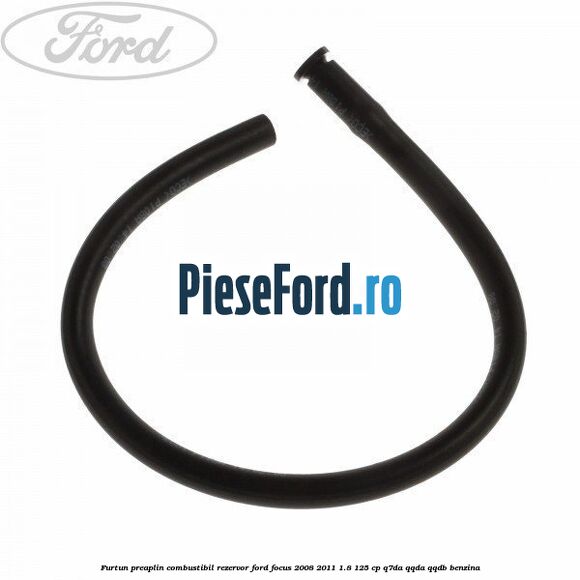 Furtun preaplin combustibil rezervor Ford Focus 2008-2011 1.8 125 cp Q7DA, QQDA, QQDB benzina