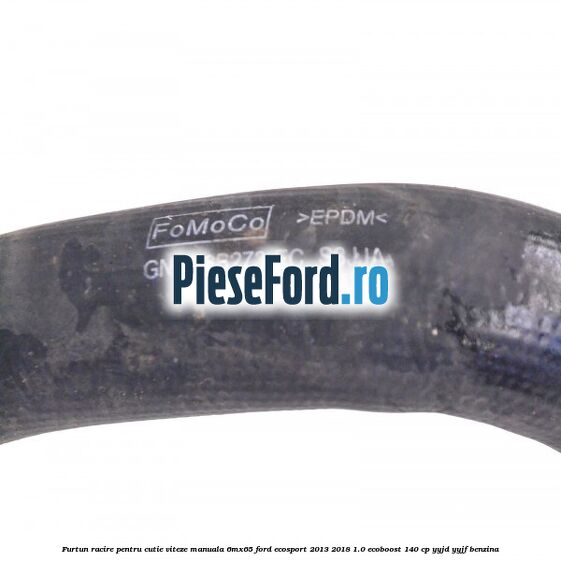 Furtun racire pentru cutie viteze manuala 6MX65 Ford EcoSport 2013-2018 1.0 EcoBoost 140 cp YYJD, YYJF benzina