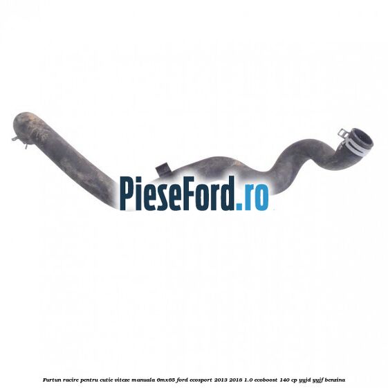 Furtun racire pentru cutie viteze manuala 6MX65 Ford EcoSport 2013-2018 1.0 EcoBoost 140 cp YYJD, YYJF benzina