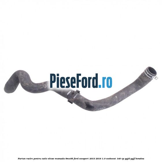 Furtun racire pentru cutie viteze manuala 6MX65 Ford EcoSport 2013-2018 1.0 EcoBoost 140 cp YYJD, YYJF benzina