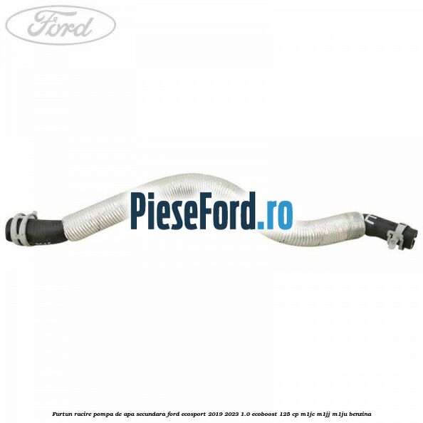 Furtun racire pompa de apa secundara Ford EcoSport 2019-2023 1.0 EcoBoost 125 cp M1JC, M1JJ, M1JU benzina