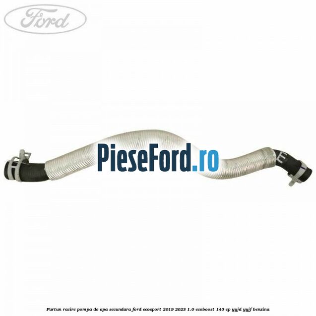 Furtun racire pompa de apa secundara Ford EcoSport 2019-2023 1.0 EcoBoost 140 cp YYJD, YYJF benzina