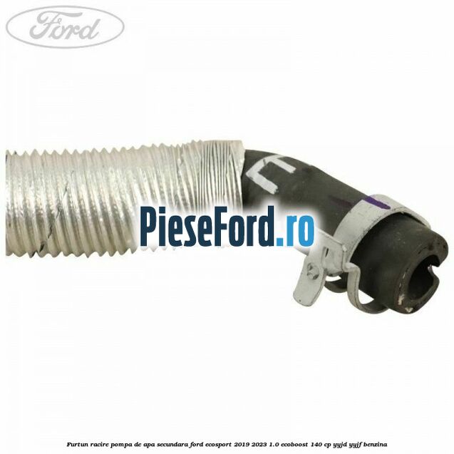 Furtun racire pompa de apa secundara Ford EcoSport 2019-2023 1.0 EcoBoost 140 cp YYJD, YYJF benzina