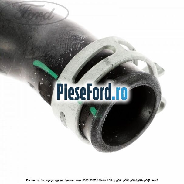 Furtun racitor supapa EGR Ford Focus C-Max 2003-2007 1.6 TDCi 109 cp G8DA, G8DB, G8DD, G8DE, G8DF diesel