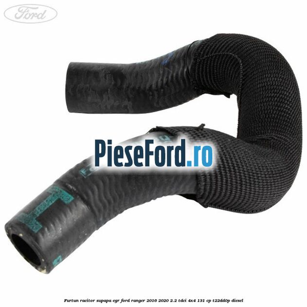 Furtun racitor supapa EGR Ford Ranger 2016-2020 2.2 TDCi 4x4 131 cp Furtun racitor supapa EGR Ford Ranger 2016-2020 2.2 TDCi 4x4 131 cp T22DD0P diesel