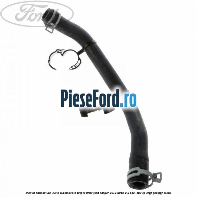 Furtun racitor ulei cutie automata 6 trepte 6R80 Ford Ranger 2012-2015 2.2 TDCi 120 cp ENPF, GBVAJPF diesel