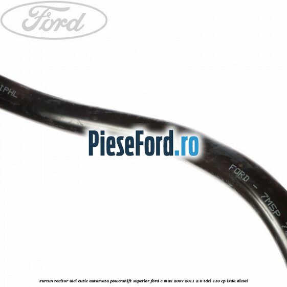 Furtun racitor ulei cutie automata Powershift superior Ford C-Max 2007-2011 2.0 TDCi 110 cp IXDA diesel