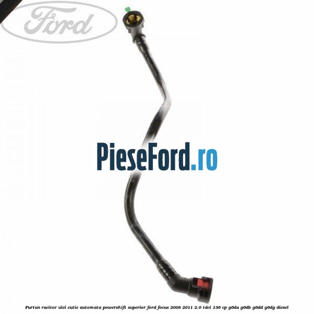 Furtun racitor ulei cutie automata Powershift superior Ford Focus 2008-2011 2.0 TDCi 136 cp G6DA, G6DB, G6DD, G6DG diesel