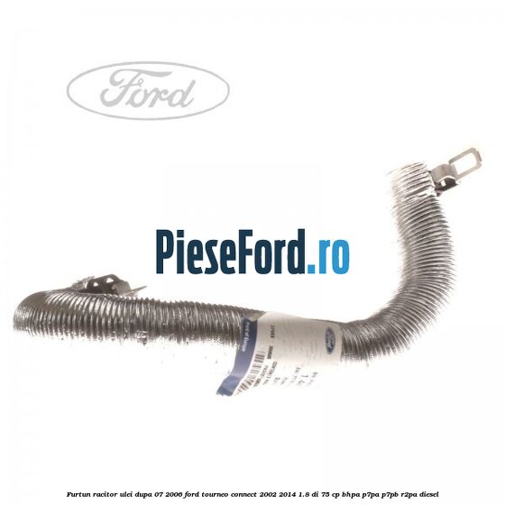 Furtun racitor ulei dupa 07/2006 Ford Tourneo Connect 2002-2014 1.8 Di 75 cp BHPA, P7PA, P7PB, R2PA diesel