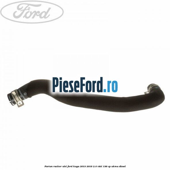 Furtun racitor ulei Ford Kuga 2013-2016 2.0 TDCi 136 cp UKMA diesel