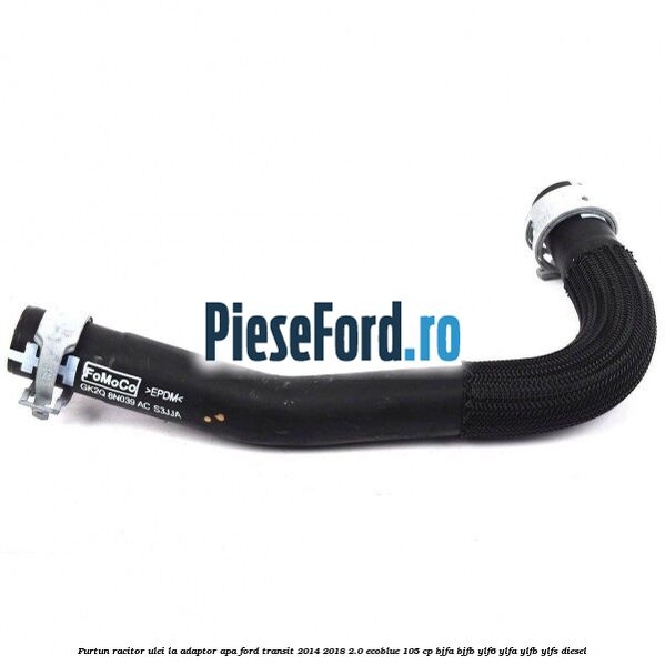 Furtun racitor ulei la adaptor apa Ford Transit 2014-2018 2.0 EcoBlue 105 cp BJFA, BJFB, YLF6, YLFA, YLFB, YLFS diesel